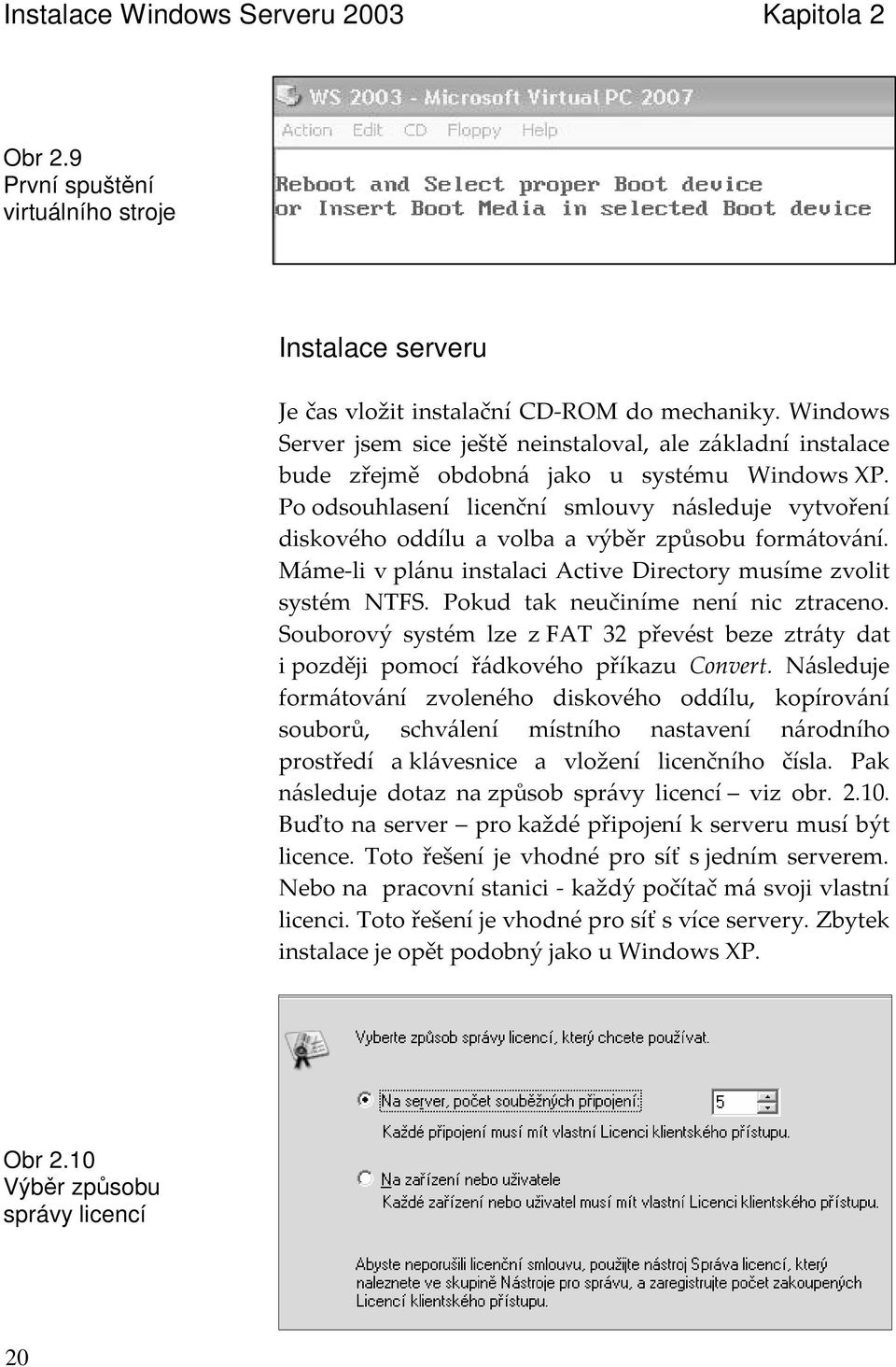 10 Výbr zpsobu správy licencí Instalace serveru PM+N, H 0!#8 4 9 3 33!