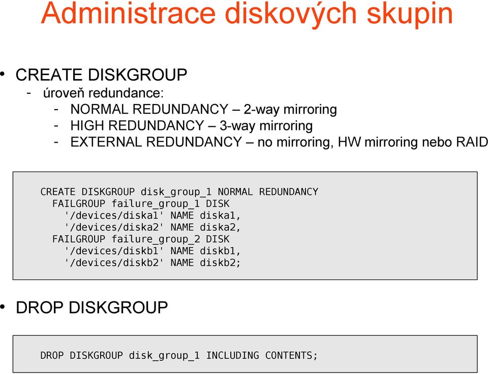 FAILGROUP failure_group_1 DISK '/devices/diska1' NAME diska1, '/devices/diska2' NAME diska2, FAILGROUP failure_group_2 DISK