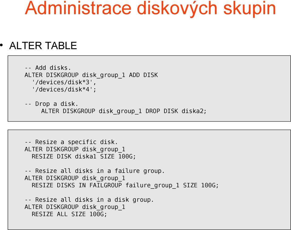 ALTER DISKGROUP disk_group_1 DROP DISK diska2; -- Resize a specific disk.