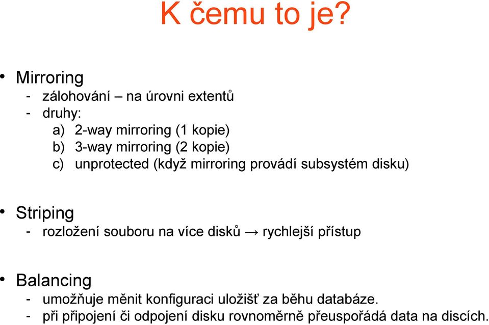 mirroring (2 kopie) c) unprotected (když mirroring provádí subsystém disku) Striping