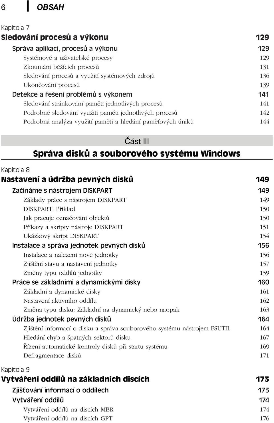 analýza využití paměti a hledání pamě ových úniků 144 Část III Správa disků a souborového systému Windows Kapitola 8 Nastavení a údržba pevných disků 149 Začínáme s nástrojem DISKPART 149 Základy