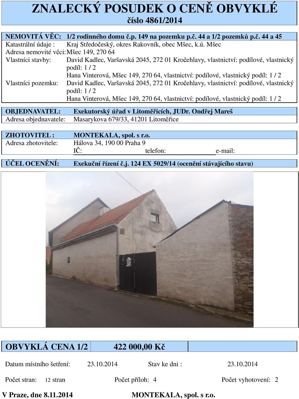 vlastnictví: podílové, vlastnický podíl: 1 / 2 Vlastníci pozemku: David Kadlec, Varšavská 2045, 272 01 Kročehlavy, vlastnictví: podílové, vlastnický podíl: 1 / 2 Hana Vinterová, Mšec 149, 270 64,