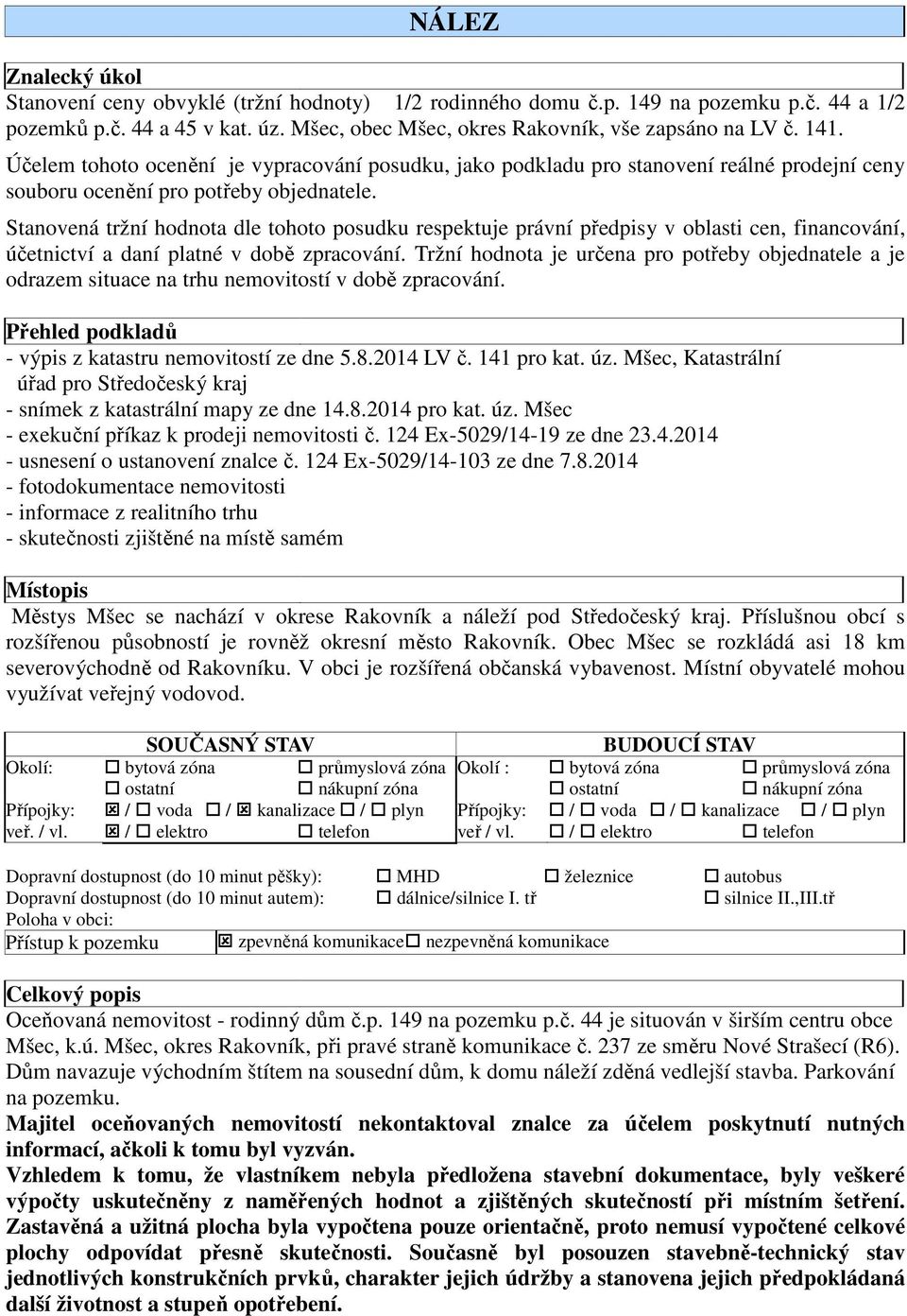 Stanovená tržní hodnota dle tohoto posudku respektuje právní předpisy v oblasti cen, financování, účetnictví a daní platné v době zpracování.
