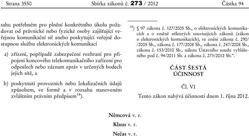 službu elektronických komunikací a) zřízení, popřípadě zabezpečení rozhraní pro připojení koncového telekomunikačního zařízení pro odposlech nebo záznam zpráv v určených