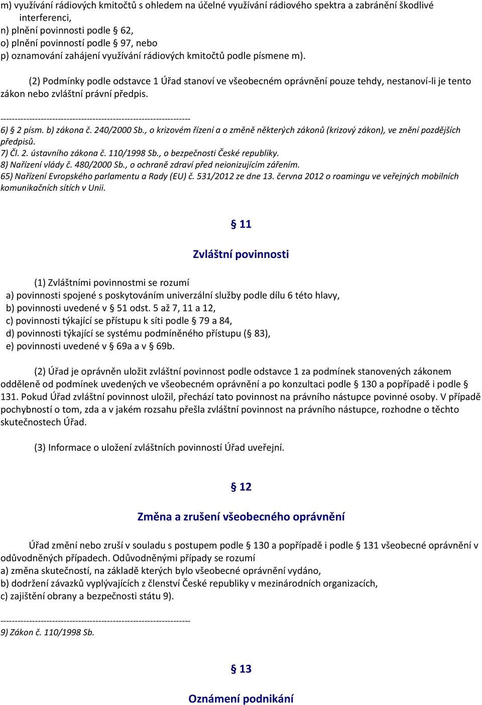 6) 2 písm. b) zákona č. 240/2000 Sb., o krizovém řízení a o změně některých zákonů (krizový zákon), ve znění pozdějších předpisů. 7) Čl. 2. ústavního zákona č. 110/1998 Sb.
