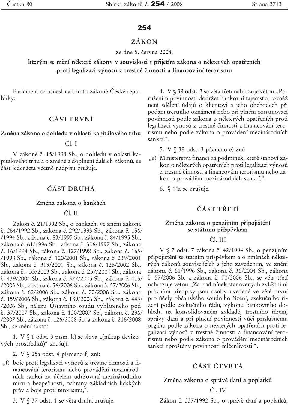 zákoně České republiky: ČÁST PRVNÍ Změna zákona o dohledu v oblasti kapitálového trhu Čl. I V zákoně č. 15/1998 Sb.