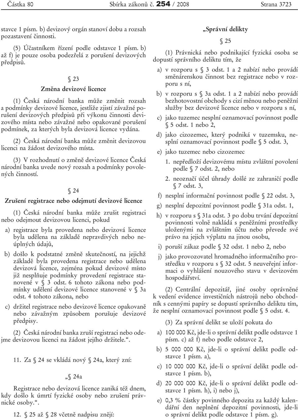 23 Změna devizové licence (1) Česká národní banka může změnit rozsah a podmínky devizové licence, jestliže zjistí závažné porušení devizových předpisů při výkonu činnosti devizového místa nebo