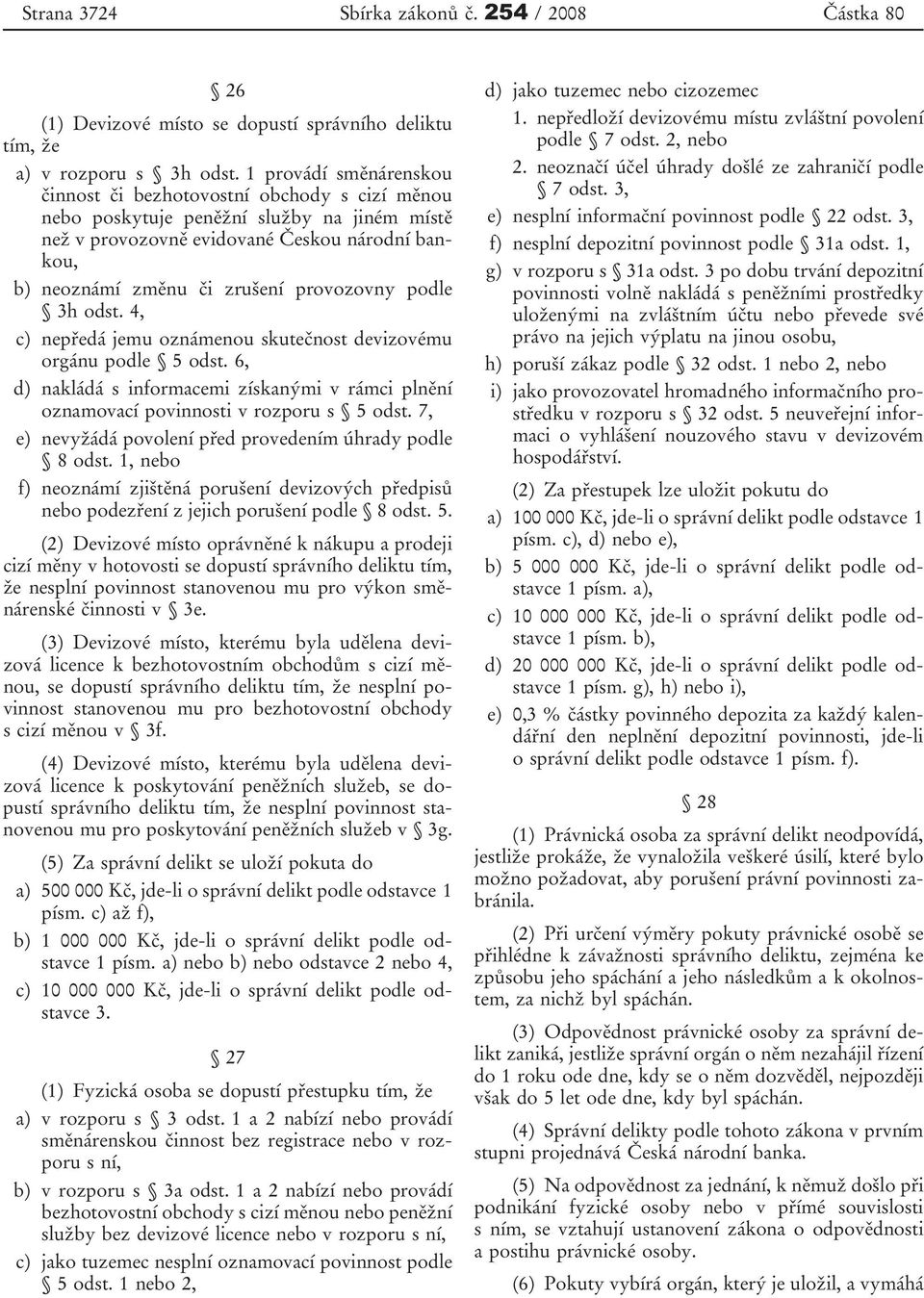 provozovny podle 3h odst. 4, c) nepředá jemu oznámenou skutečnost devizovému orgánu podle 5 odst. 6, d) nakládá s informacemi získanými v rámci plnění oznamovací povinnosti v rozporu s 5 odst.