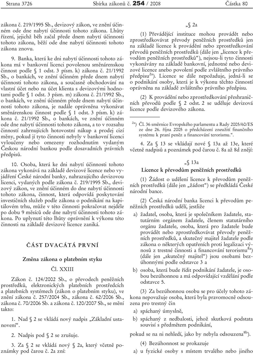 Banka, která ke dni nabytí účinnosti tohoto zákona má v bankovní licenci povolenou směnárenskou činnost podle 1 odst. 3 písm. k) zákona č. 21/1992 Sb.