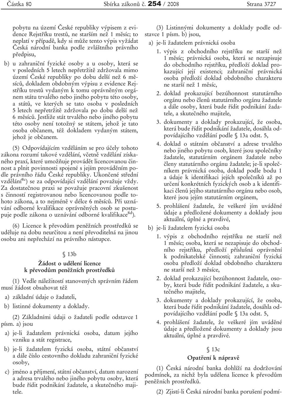 zvláštního právního předpisu, b) u zahraniční fyzické osoby a u osoby, která se v posledních 5 letech nepřetržitě zdržovala mimo území České republiky po dobu delší než 6mě- síců, dokladem obdobným