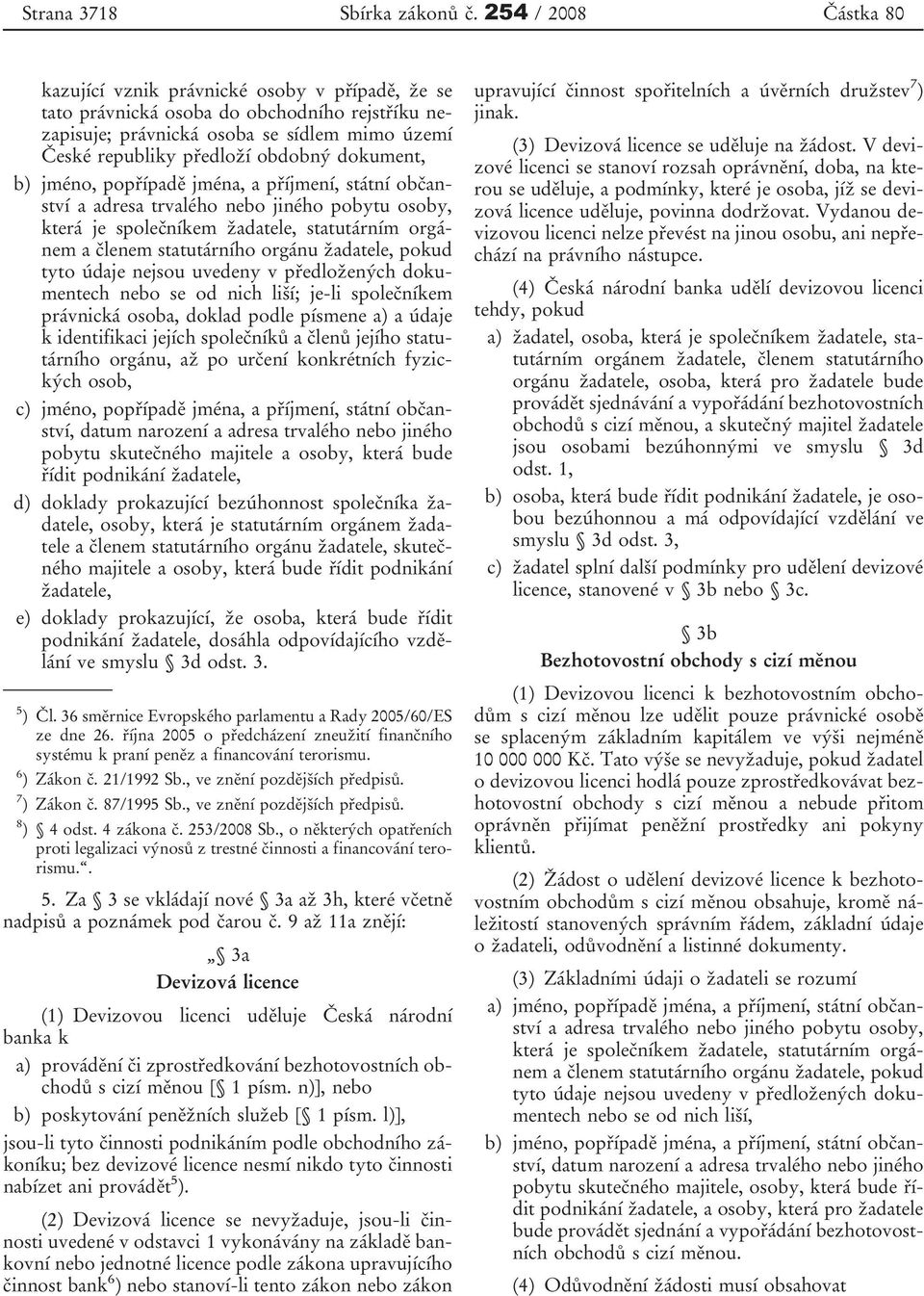 dokument, b) jméno, popřípadě jména, a příjmení, státní občanství a adresa trvalého nebo jiného pobytu osoby, která je společníkem žadatele, statutárním orgánem a členem statutárního orgánu žadatele,