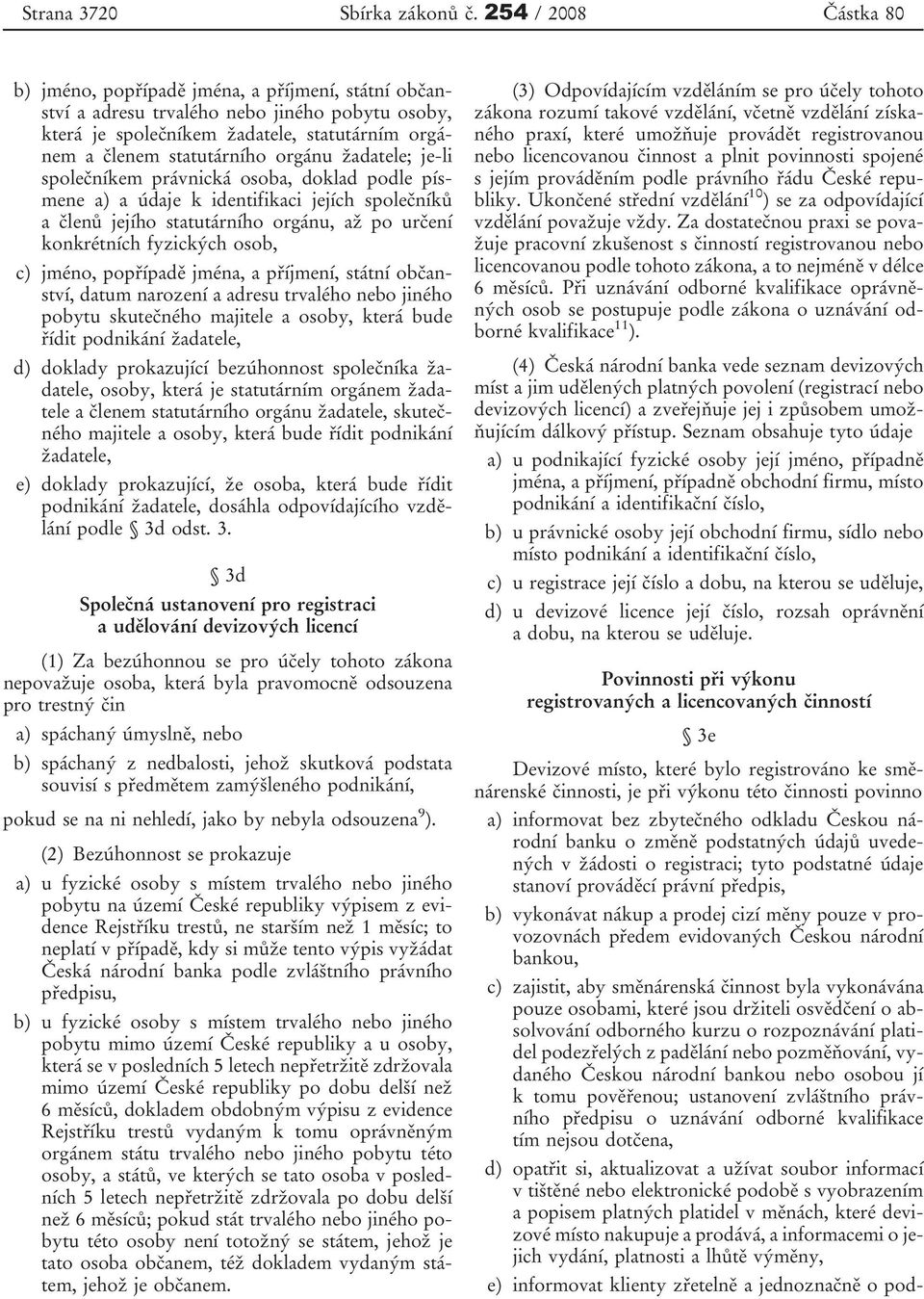 orgánu žadatele; je-li společníkem právnická osoba, doklad podle písmene a) a údaje k identifikaci jejích společníků a členů jejího statutárního orgánu, až po určení konkrétních fyzických osob, c)