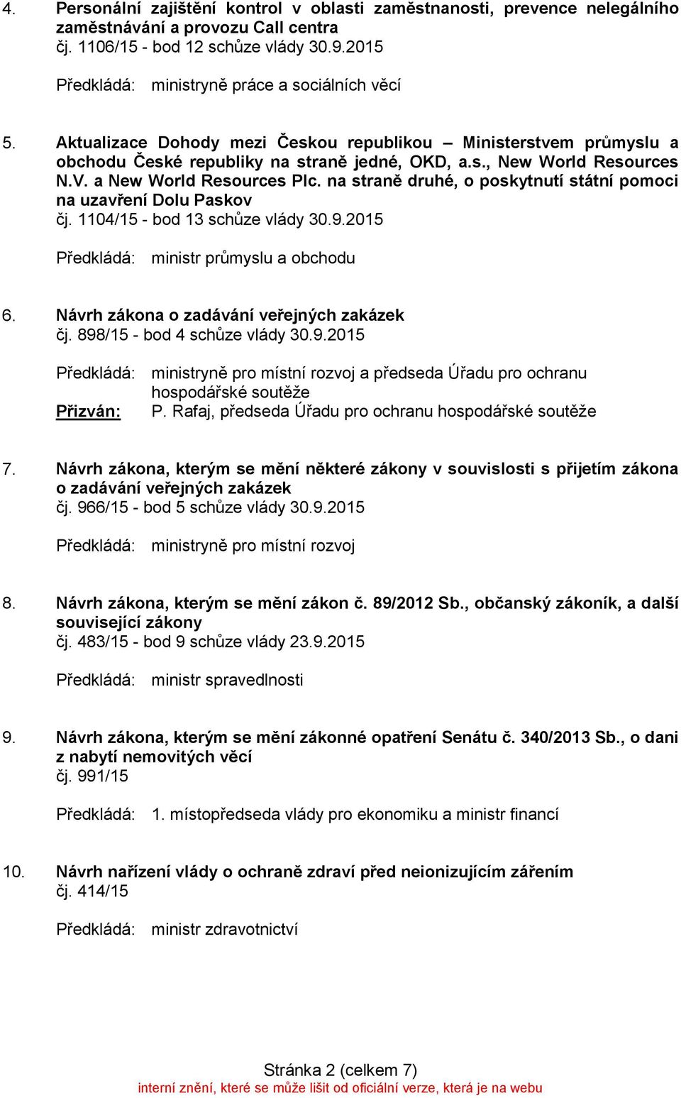 a New World Resources Plc. na straně druhé, o poskytnutí státní pomoci na uzavření Dolu Paskov čj. 1104/15 - bod 13 schůze vlády 30.9.2015 6. Návrh zákona o zadávání veřejných zakázek čj.