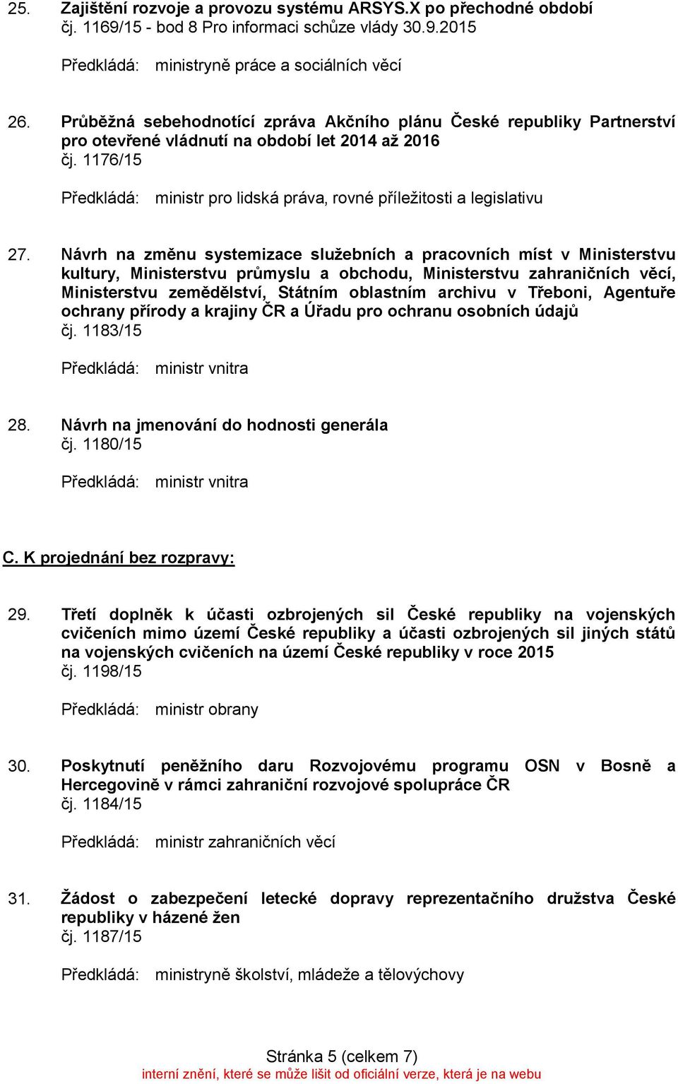 Návrh na změnu systemizace služebních a pracovních míst v Ministerstvu kultury, Ministerstvu průmyslu a obchodu, Ministerstvu zahraničních věcí, Ministerstvu zemědělství, Státním oblastním archivu v