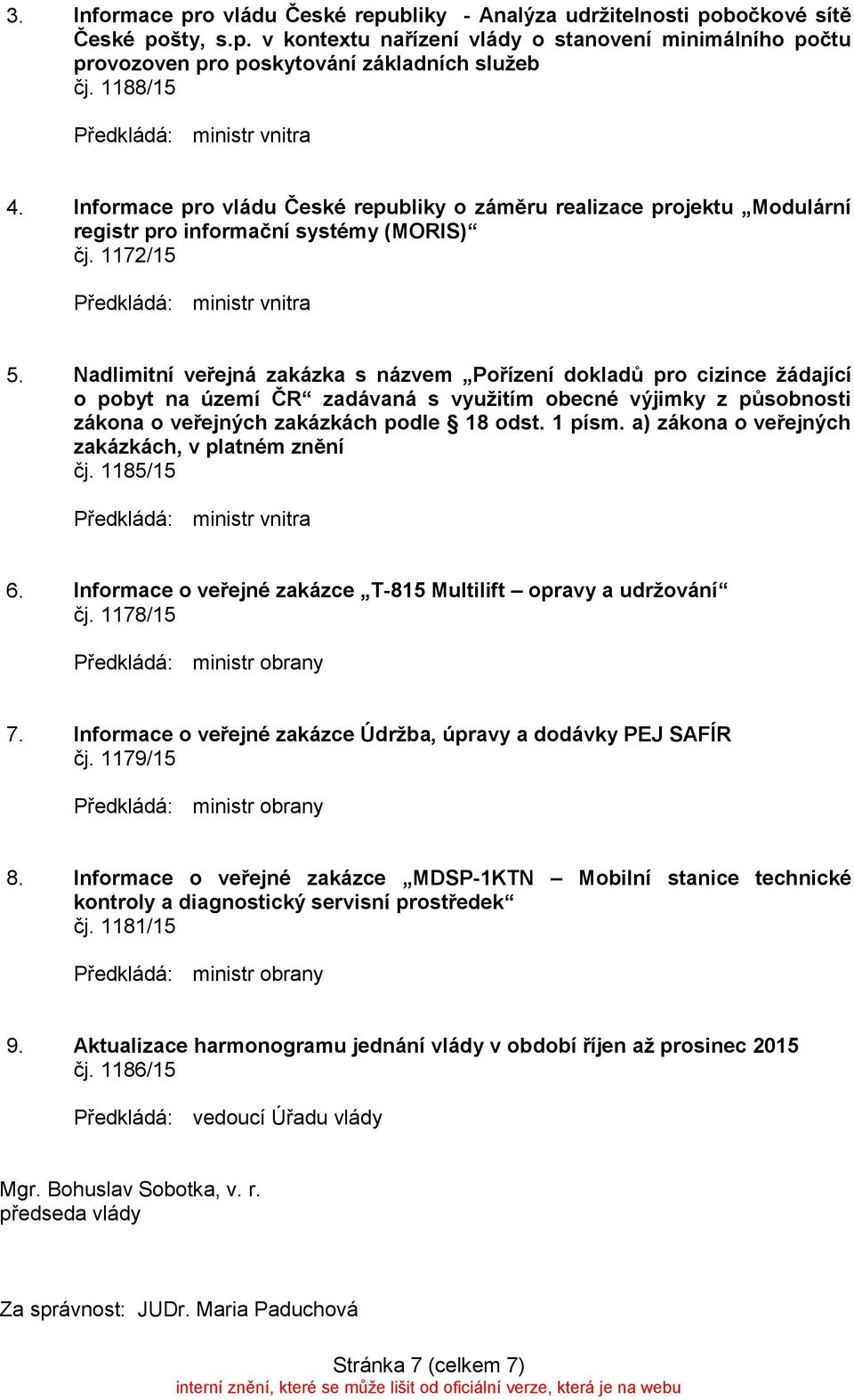 Nadlimitní veřejná zakázka s názvem Pořízení dokladů pro cizince žádající o pobyt na území ČR zadávaná s využitím obecné výjimky z působnosti zákona o veřejných zakázkách podle 18 odst. 1 písm.
