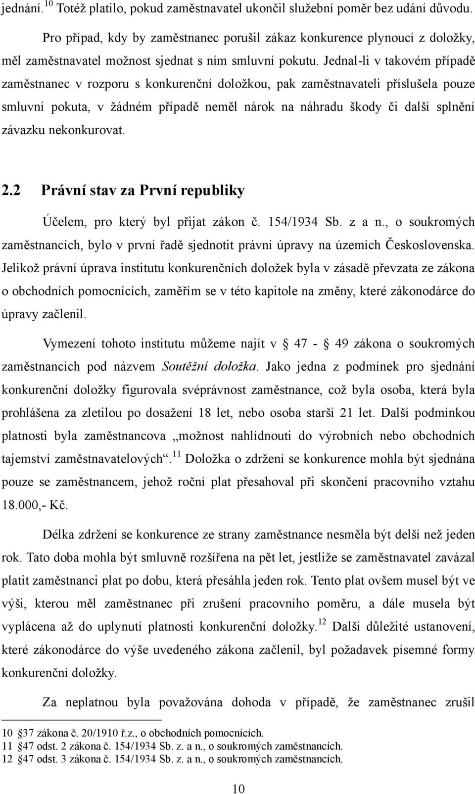 Jednal-li v takovém případě zaměstnanec v rozporu s konkurenční doložkou, pak zaměstnavateli příslušela pouze smluvní pokuta, v žádném případě neměl nárok na náhradu škody či další splnění závazku