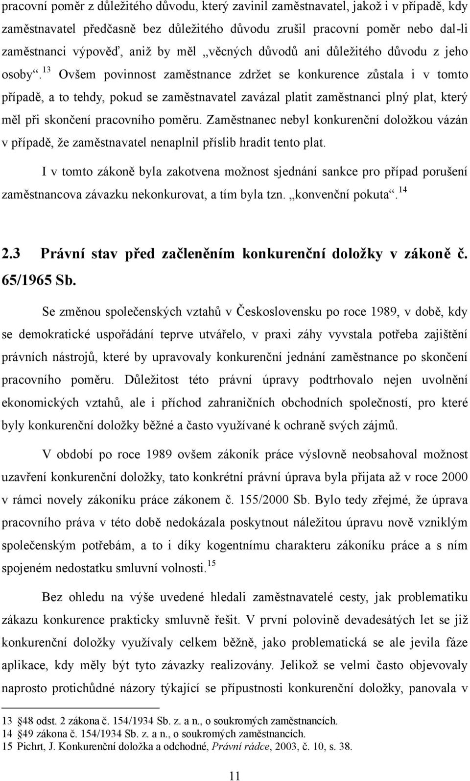 13 Ovšem povinnost zaměstnance zdržet se konkurence zůstala i v tomto případě, a to tehdy, pokud se zaměstnavatel zavázal platit zaměstnanci plný plat, který měl při skončení pracovního poměru.