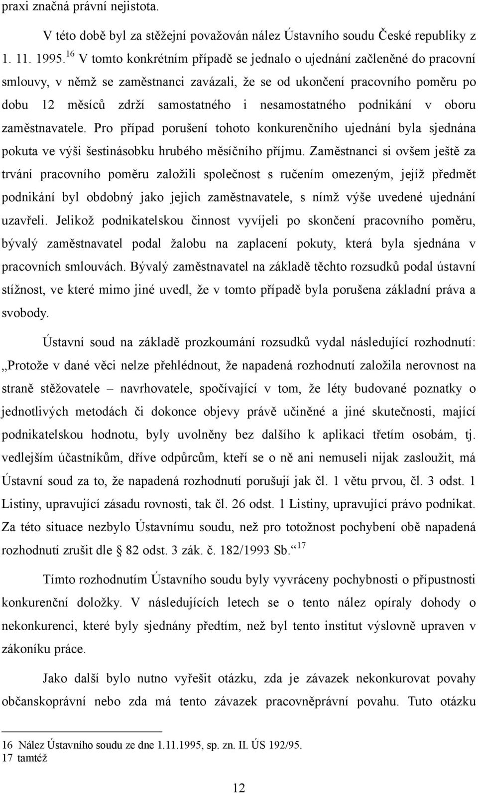 nesamostatného podnikání v oboru zaměstnavatele. Pro případ porušení tohoto konkurenčního ujednání byla sjednána pokuta ve výši šestinásobku hrubého měsíčního příjmu.