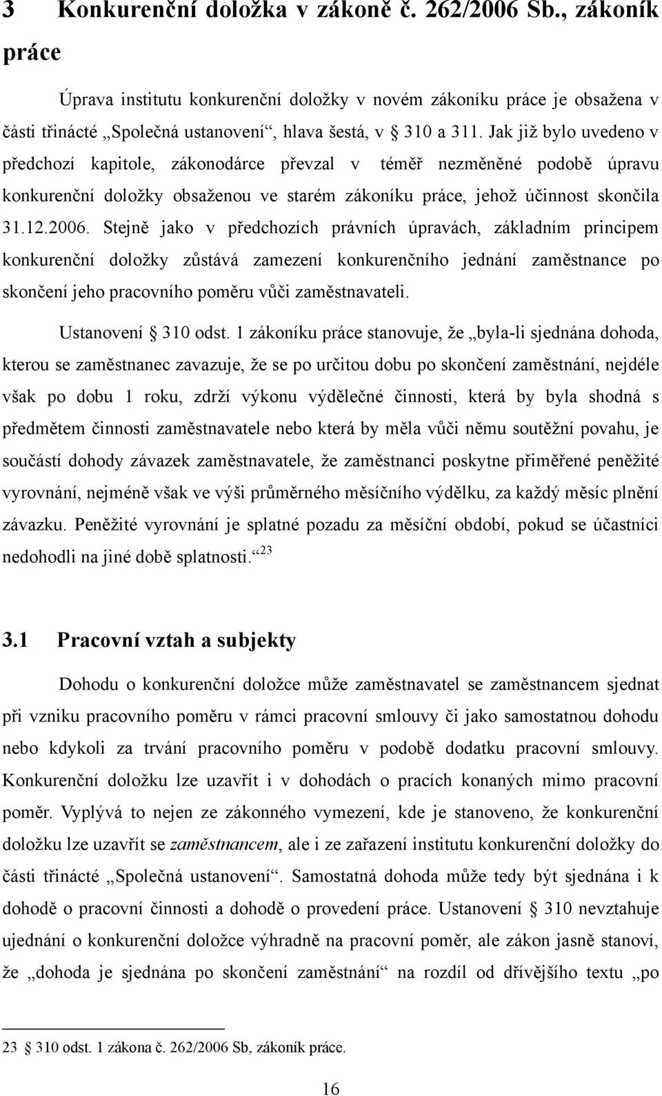 Stejně jako v předchozích právních úpravách, základním principem konkurenční doložky zůstává zamezení konkurenčního jednání zaměstnance po skončení jeho pracovního poměru vůči zaměstnavateli.