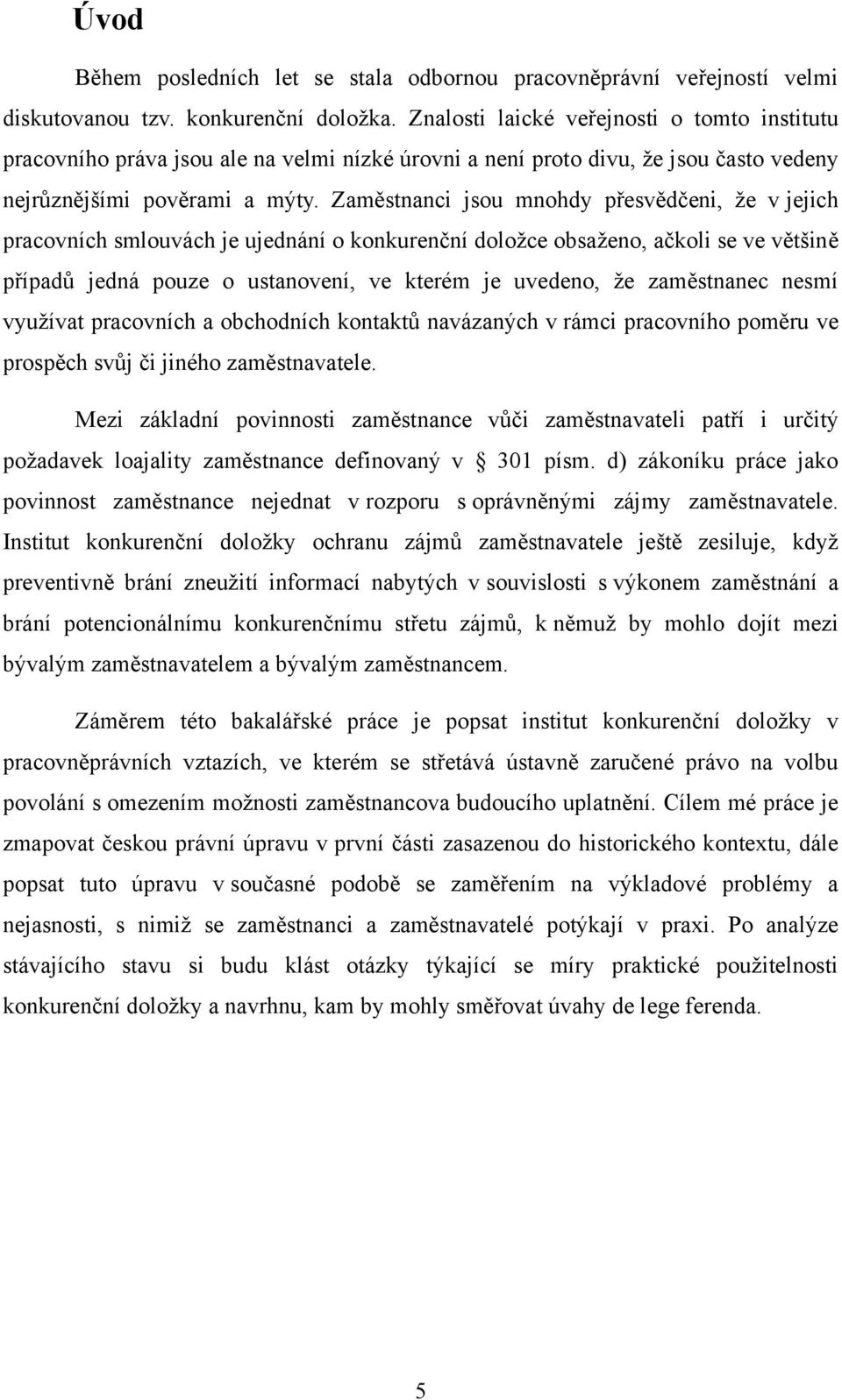 Zaměstnanci jsou mnohdy přesvědčeni, že v jejich pracovních smlouvách je ujednání o konkurenční doložce obsaženo, ačkoli se ve většině případů jedná pouze o ustanovení, ve kterém je uvedeno, že