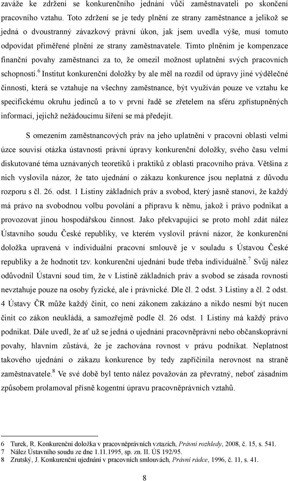 Tímto plněním je kompenzace finanční povahy zaměstnanci za to, že omezil možnost uplatnění svých pracovních schopností.