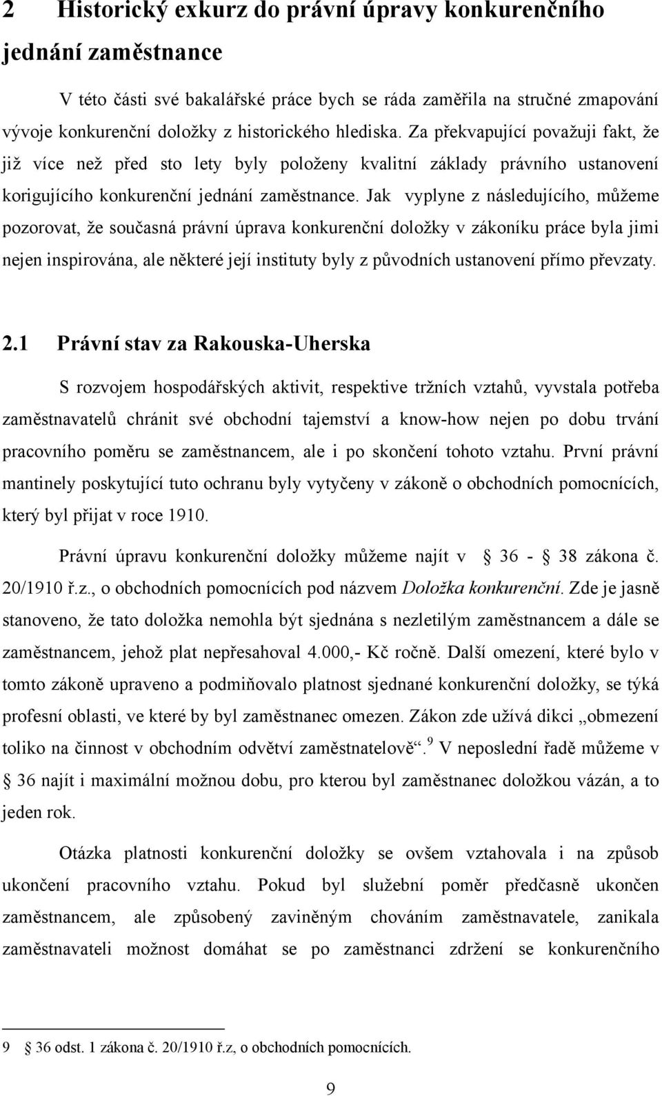Jak vyplyne z následujícího, můžeme pozorovat, že současná právní úprava konkurenční doložky v zákoníku práce byla jimi nejen inspirována, ale některé její instituty byly z původních ustanovení přímo