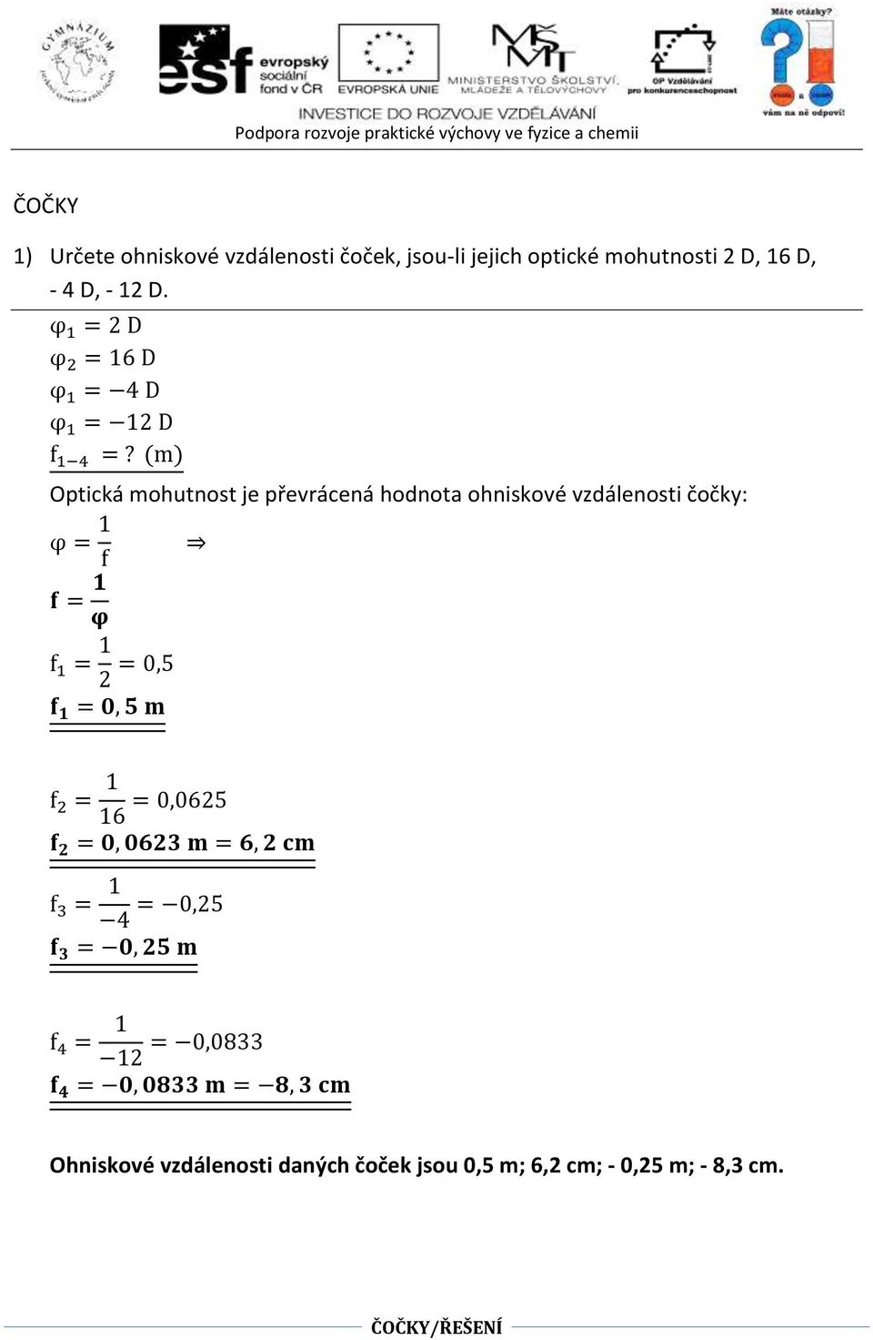 (m) Optická mohutnost je převrácená hodnota ohniskové vzdálenosti čočky: φ = f f = φ f = 2 = 0,5 f = 0, 5 m f