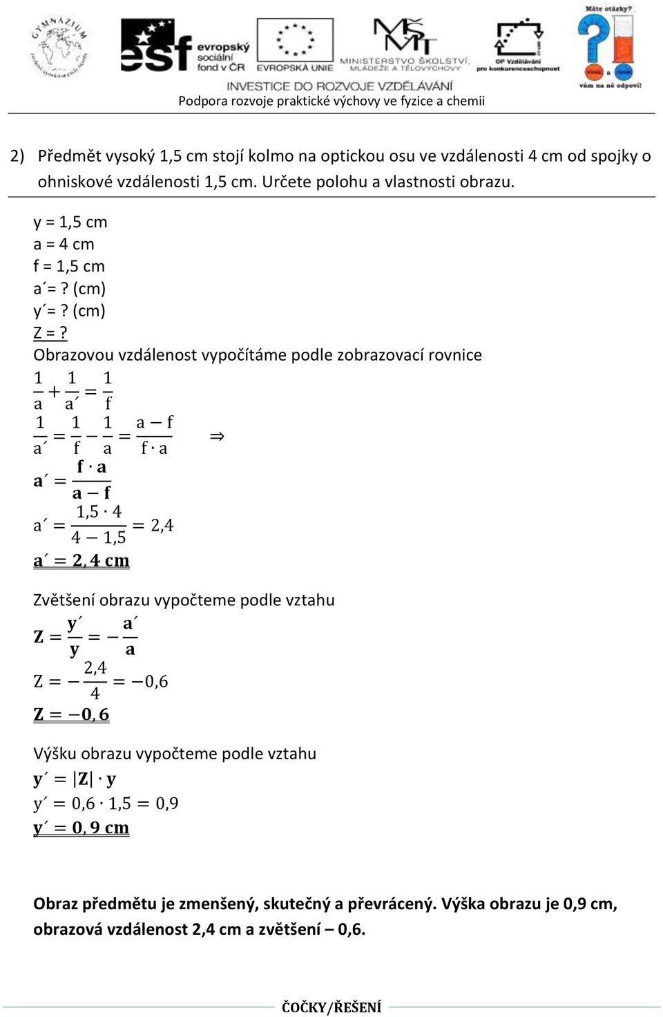 Obrazovou vzdálenost vypočítáme podle zobrazovací rovnice a + a = f a = f a = a f f a a = f a a f a =,5 4 4,5 = 2,4 a = 2, 4 cm Zvětšení obrazu