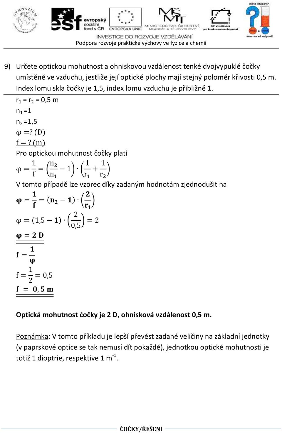 (m) Pro optickou mohutnost čočky platí φ = f = (n 2 n ) ( r + r 2 ) V tomto případě lze vzorec díky zadaným hodnotám zjednodušit na φ = f = (n 2 ) ( 2 r ) φ = (,5 ) ( 2 0,5 ) = 2 φ =