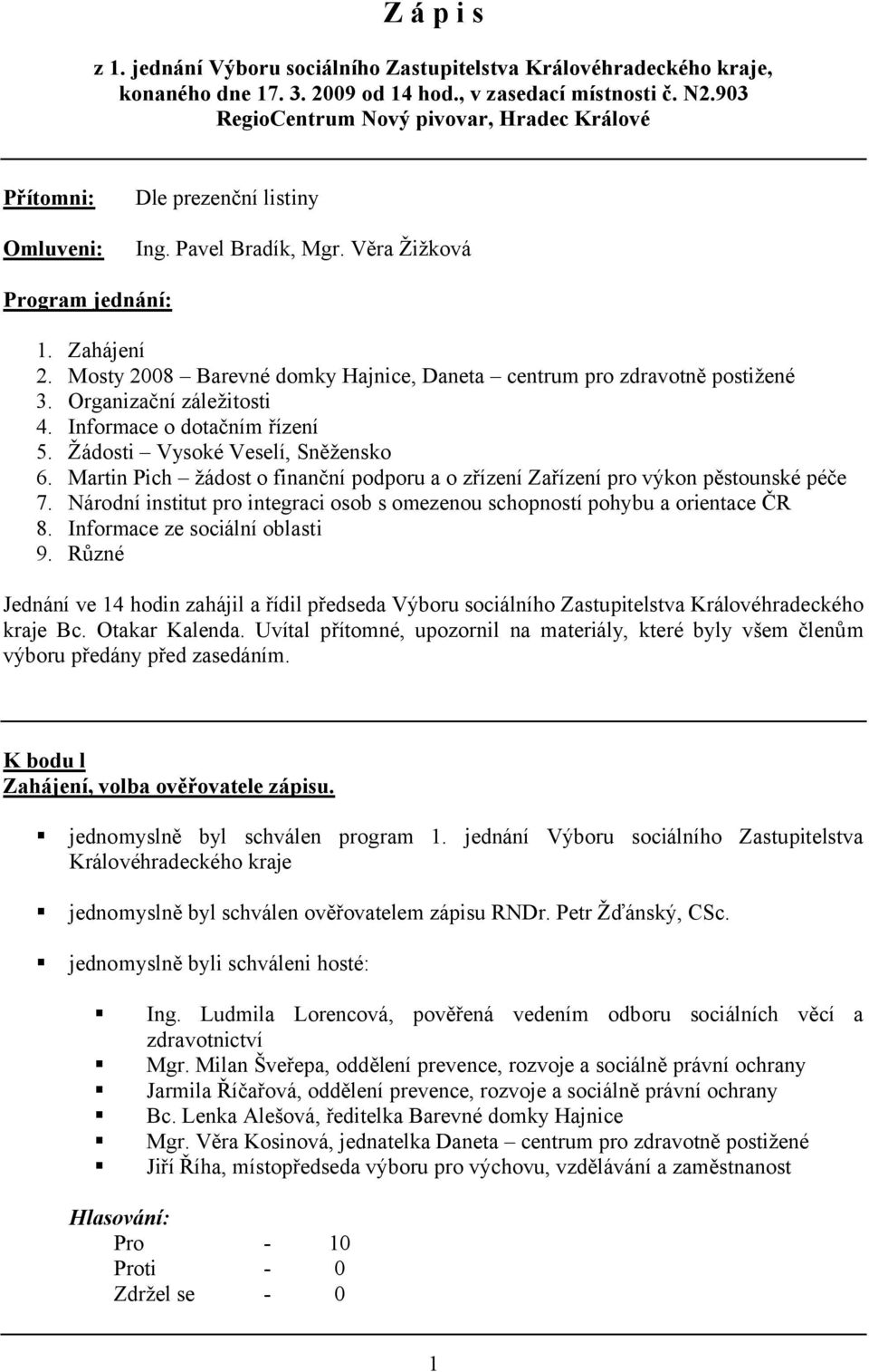 Mosty 2008 Barevné domky Hajnice, Daneta centrum pro zdravotně postižené 3. Organizační záležitosti 4. Informace o dotačním řízení 5. Žádosti Vysoké Veselí, Sněžensko 6.