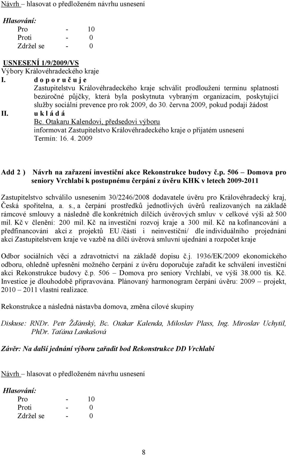 pro rok 2009, do 30. června 2009, pokud podají žádost informovat Zastupitelstvo Královéhradeckého kraje o přijatém usnesení Termín: 16. 4.