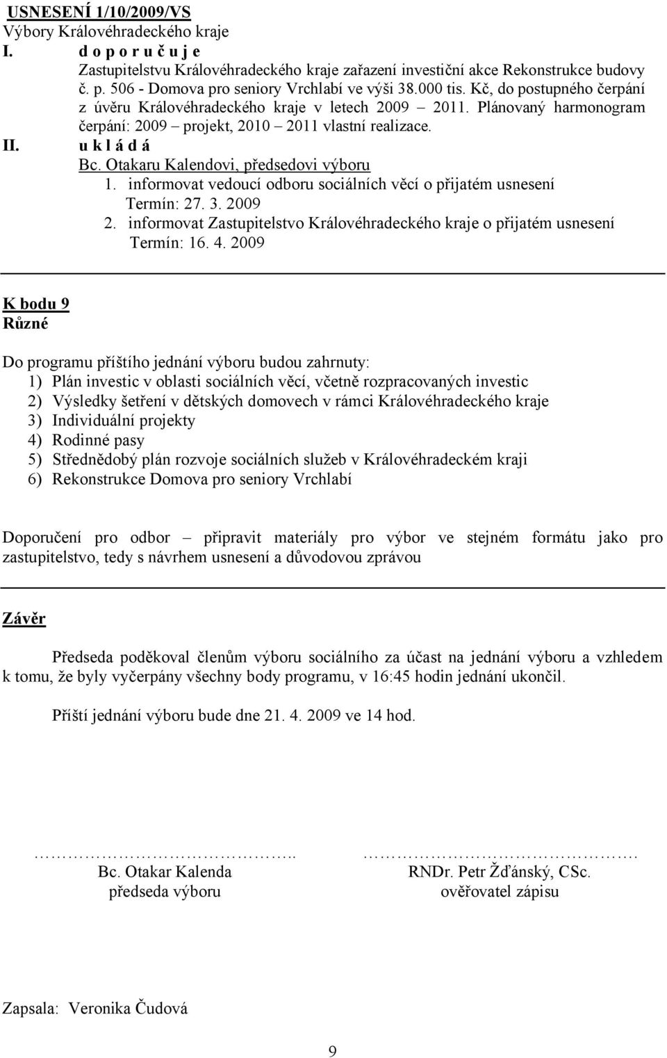 informovat vedoucí odboru sociálních věcí o přijatém usnesení Termín: 27. 3. 2009 2. informovat Zastupitelstvo Královéhradeckého kraje o přijatém usnesení Termín: 16. 4.