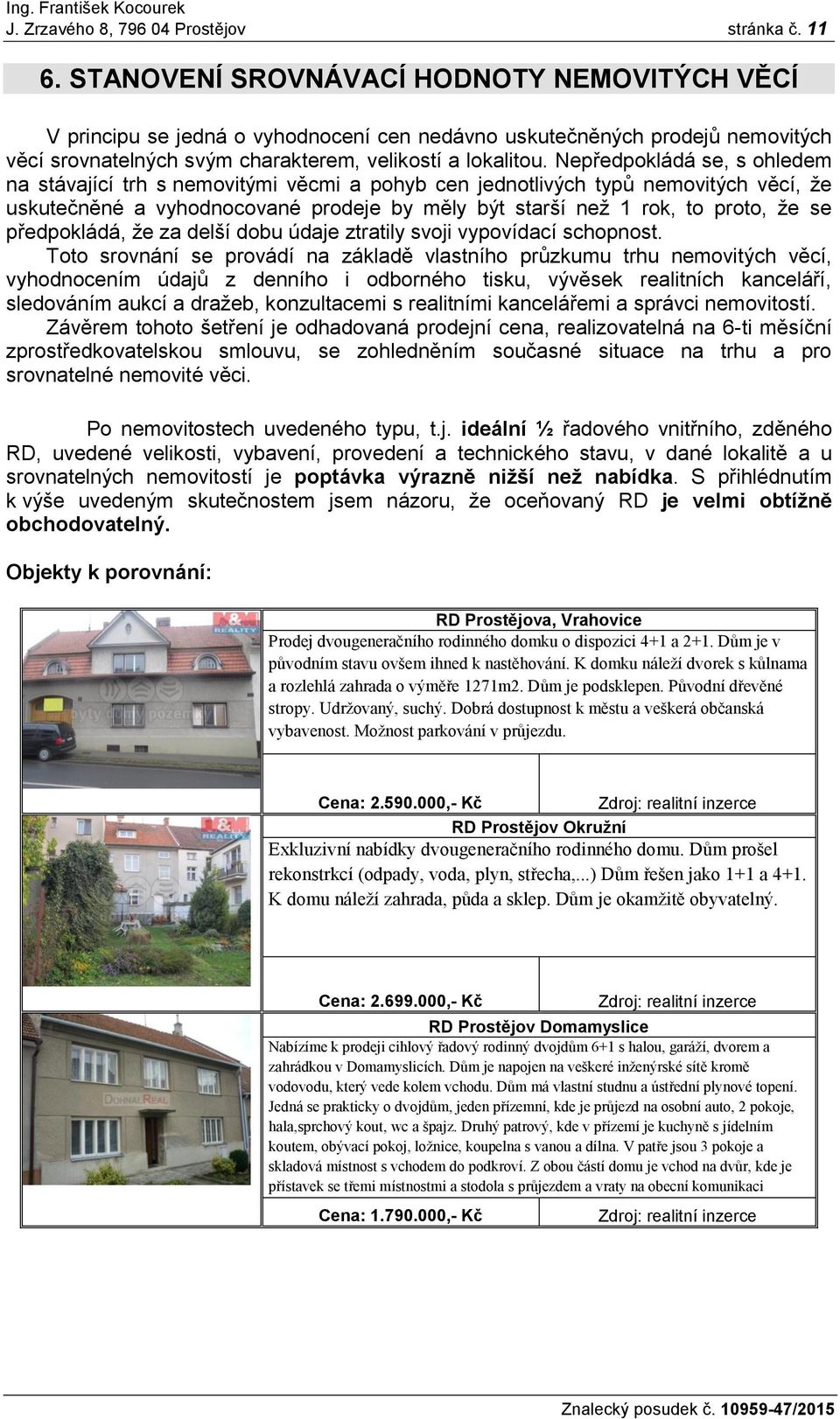 Nepředpokládá se, s ohledem na stávající trh s nemovitými věcmi a pohyb cen jednotlivých typů nemovitých věcí, že uskutečněné a vyhodnocované prodeje by měly být starší než 1 rok, to proto, že se