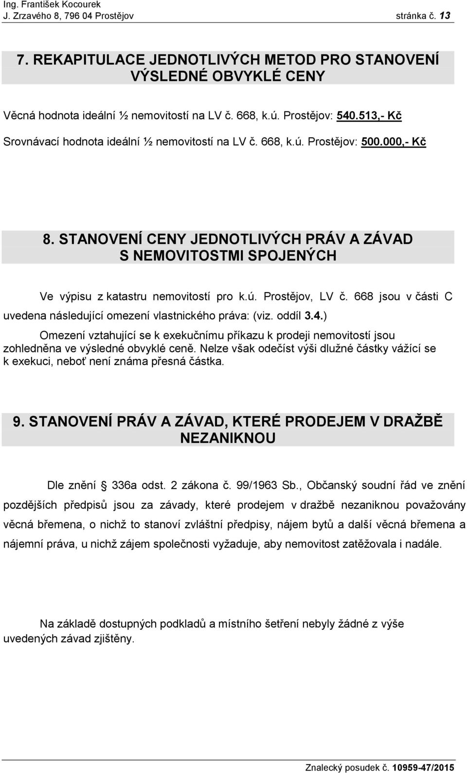 STANOVENÍ CENY JEDNOTLIVÝCH PRÁV A ZÁVAD S NEMOVITOSTMI SPOJENÝCH Ve výpisu z katastru nemovitostí pro k.ú. Prostějov, LV č. 668 jsou v části C uvedena následující omezení vlastnického práva: (viz.