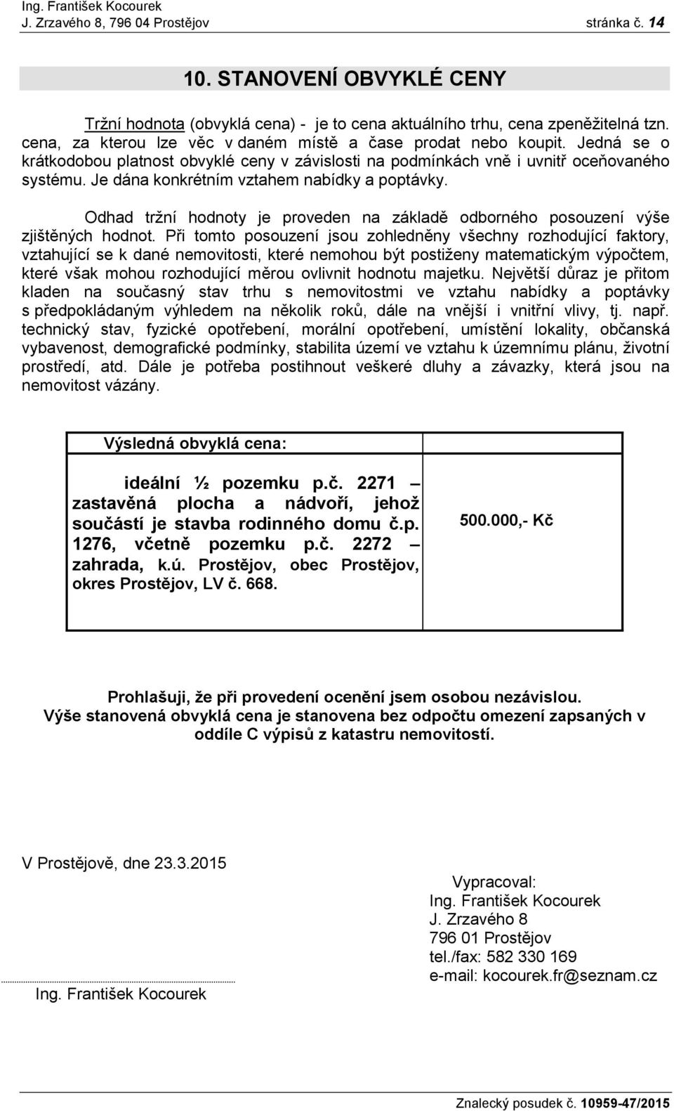 Je dána konkrétním vztahem nabídky a poptávky. Odhad tržní hodnoty je proveden na základě odborného posouzení výše zjištěných hodnot.