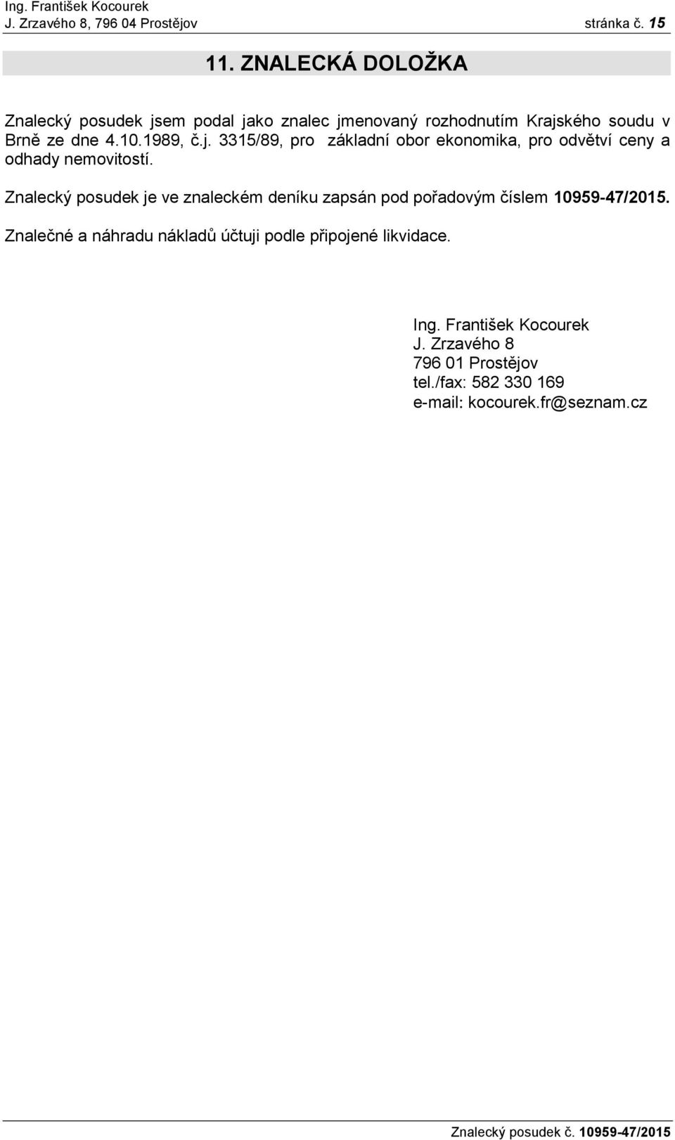 Znalecký posudek je ve znaleckém deníku zapsán pod pořadovým číslem 10959-47/2015.