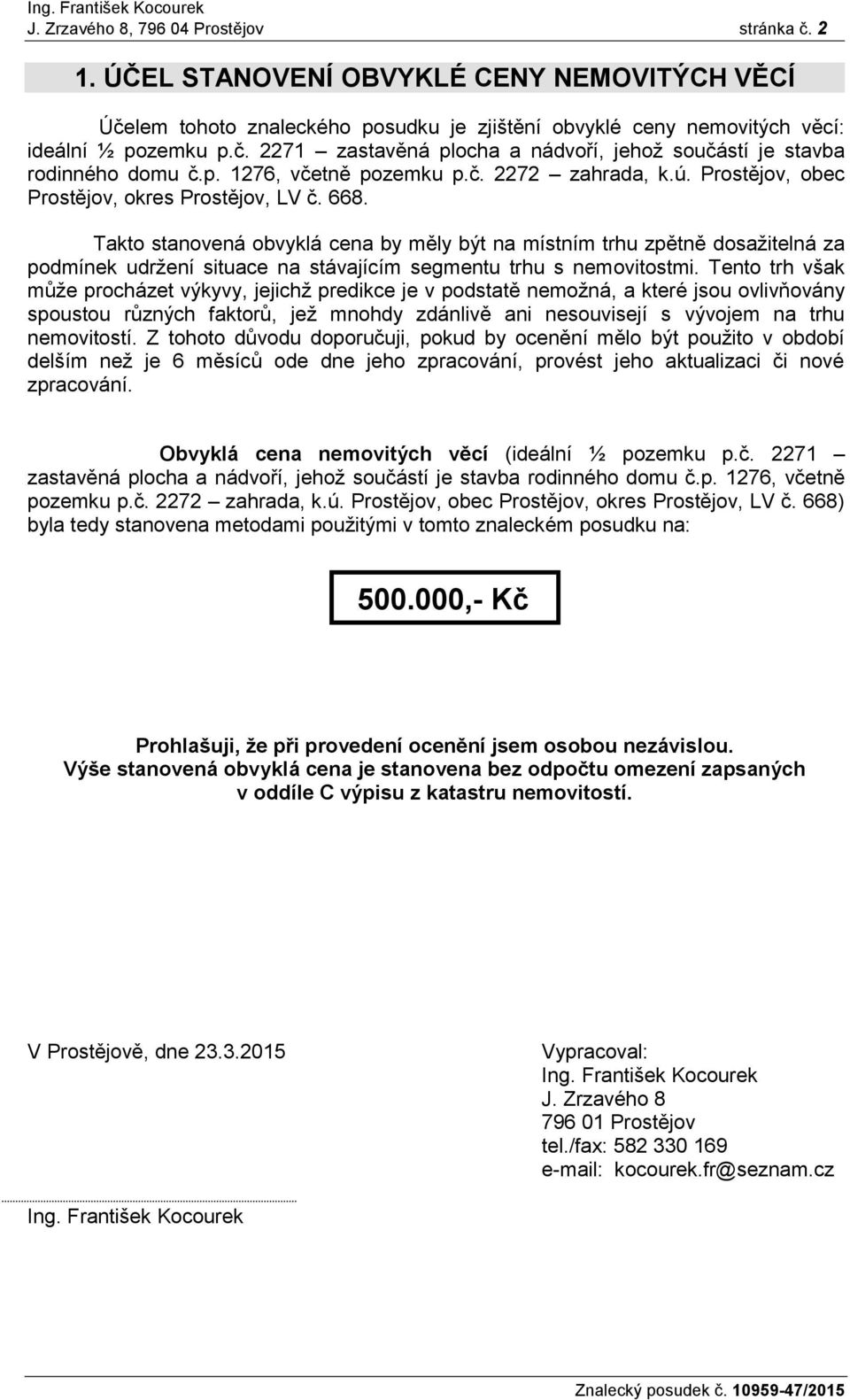 Takto stanovená obvyklá cena by měly být na místním trhu zpětně dosažitelná za podmínek udržení situace na stávajícím segmentu trhu s nemovitostmi.