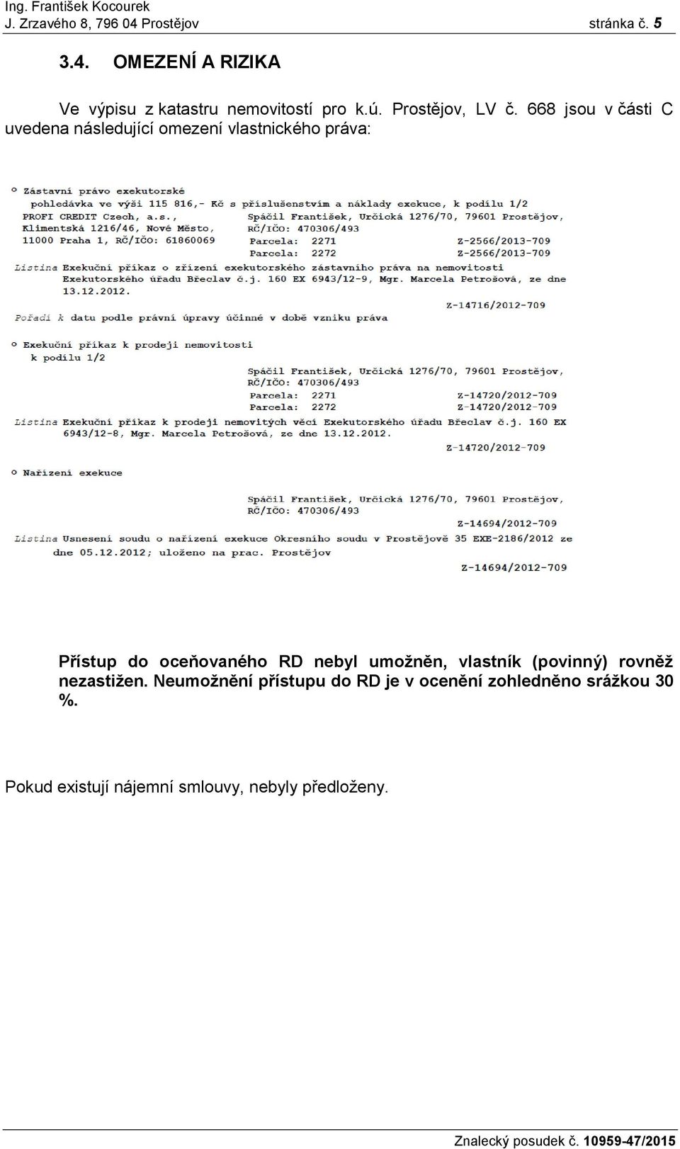 668 jsou v části C uvedena následující omezení vlastnického práva: Přístup do oceňovaného RD