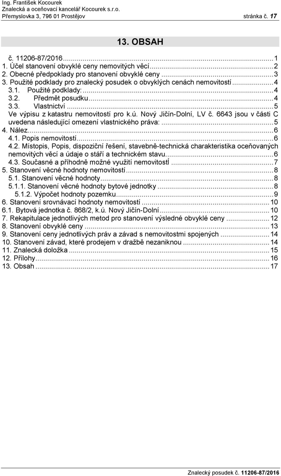 Nový Jičín-Dolní, LV č. 6643 jsou v části C uvedena následující omezení vlastnického práva:... 5 4. Nález... 6 4.1. Popis nemovitostí... 6 4.2.
