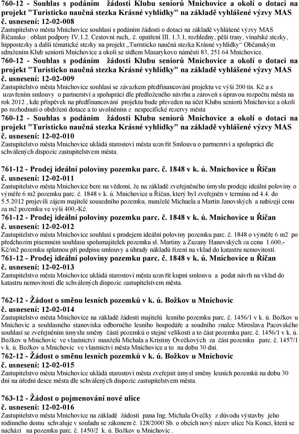 1, rozhledny, pěší trasy, vinařské stezky, hippostezky a další tématické stezky na projekt Turisticko naučná stezka Krásné vyhlídky Občanským sdružením Klub seniorů Mnichovice a okolí se sídlem