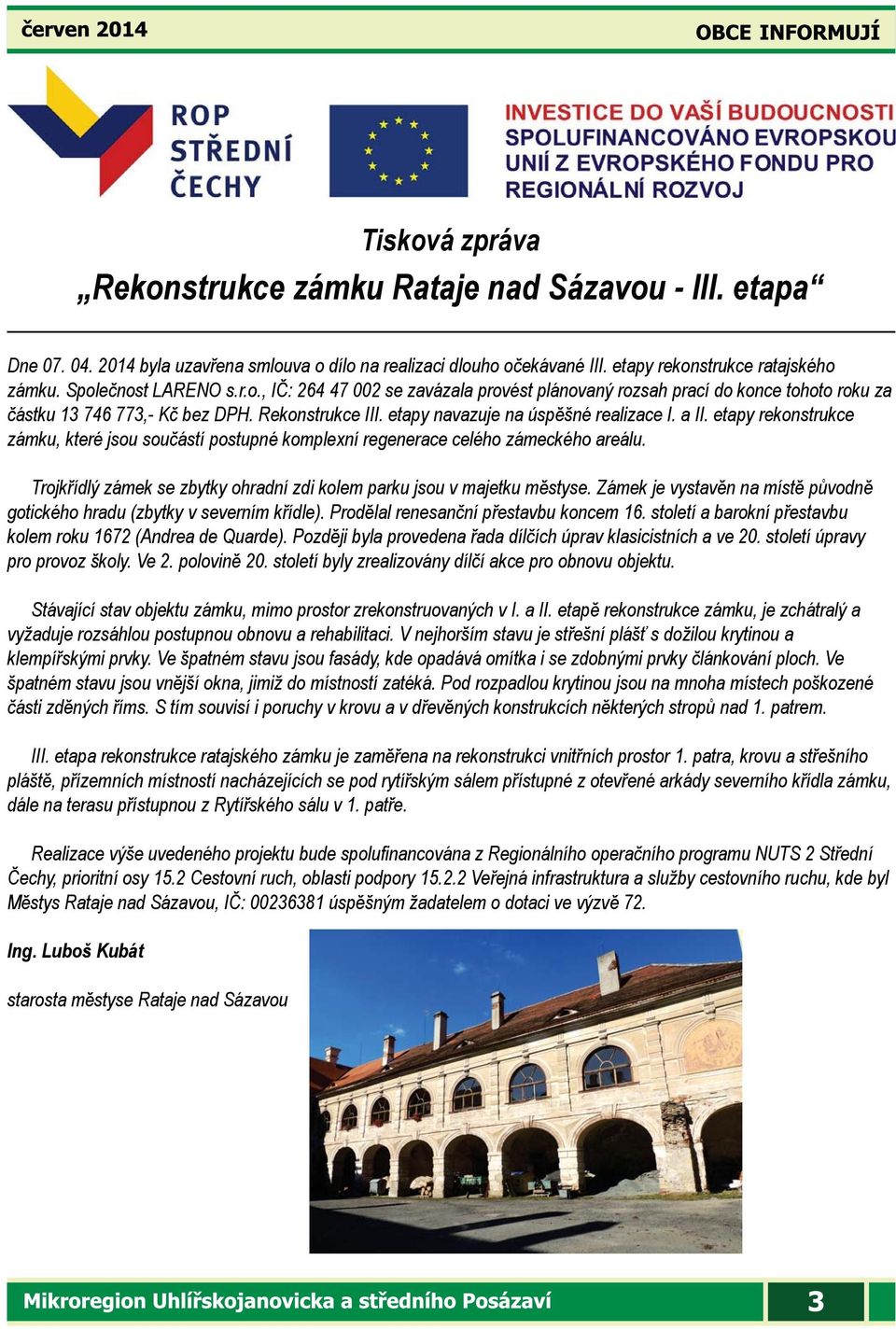 a II. etapy rekonstrukce zámku, které jsou součástí postupné komplexní regenerace celého zámeckého areálu. Trojkřídlý zámek se zbytky ohradní zdi kolem parku jsou v majetku městyse.