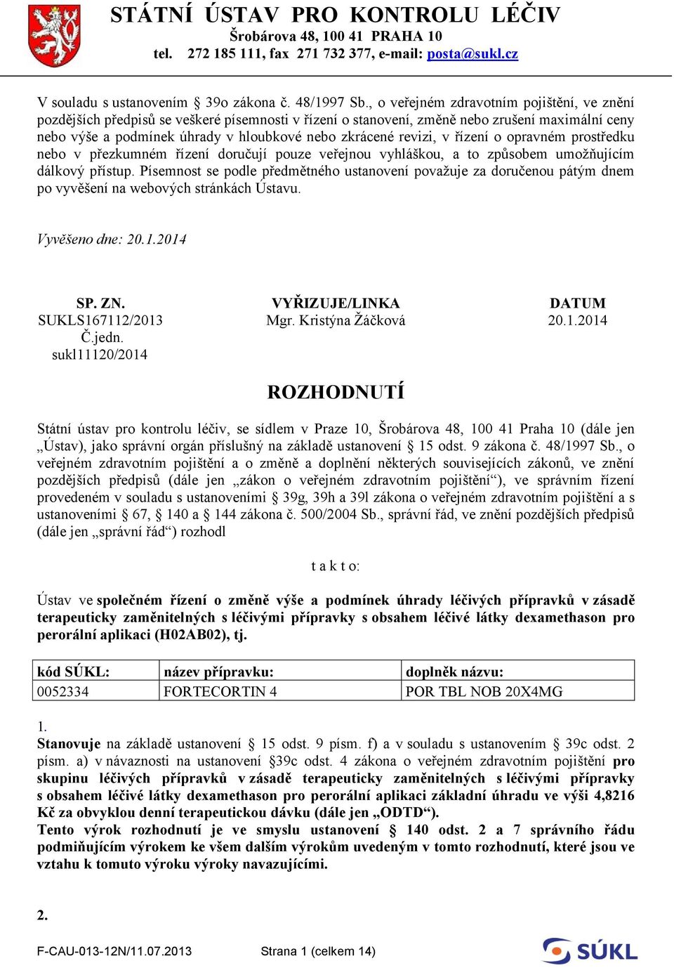 revizi, v řízení o opravném prostředku nebo v přezkumném řízení doručují pouze veřejnou vyhláškou, a to způsobem umožňujícím dálkový přístup.