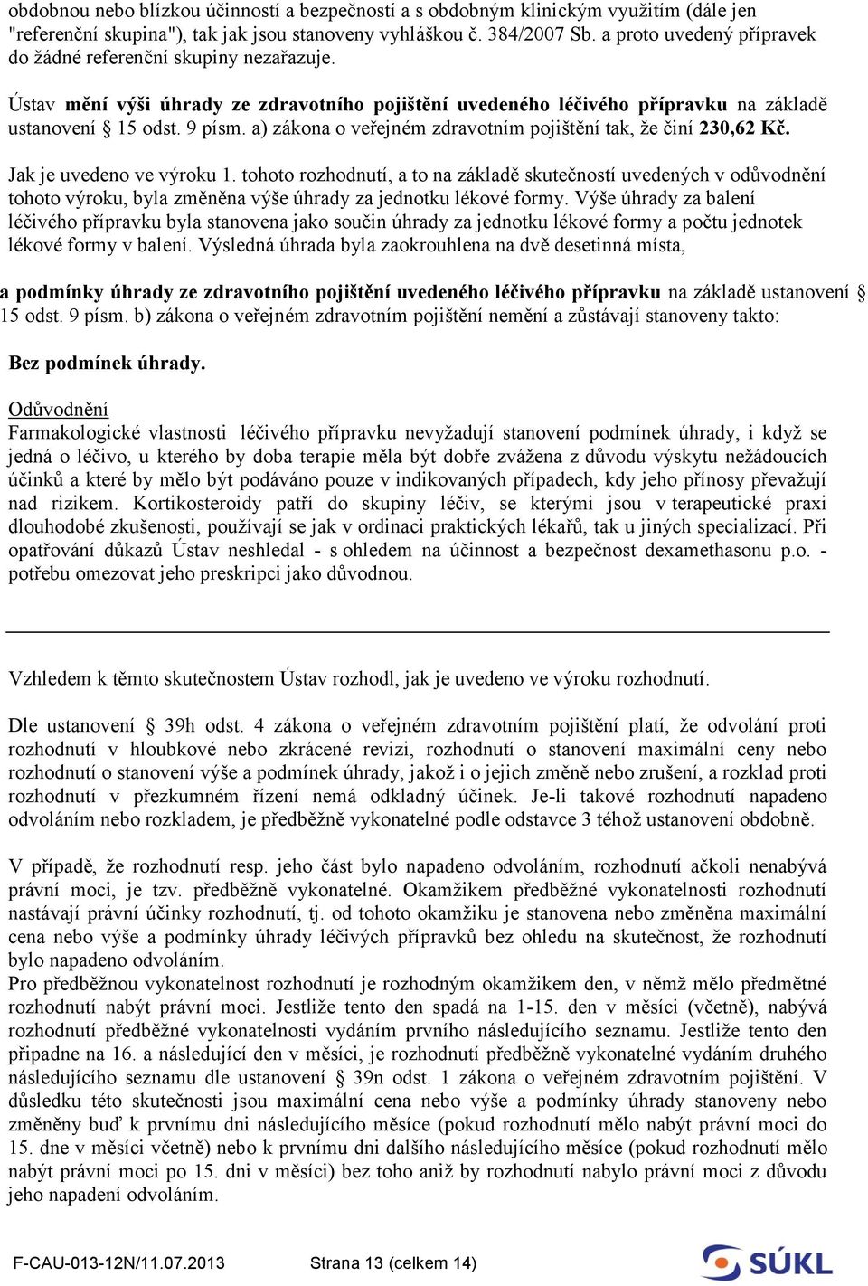 a) zákona o veřejném zdravotním pojištění tak, že činí 230,62 Kč. Jak je uvedeno ve výroku 1.