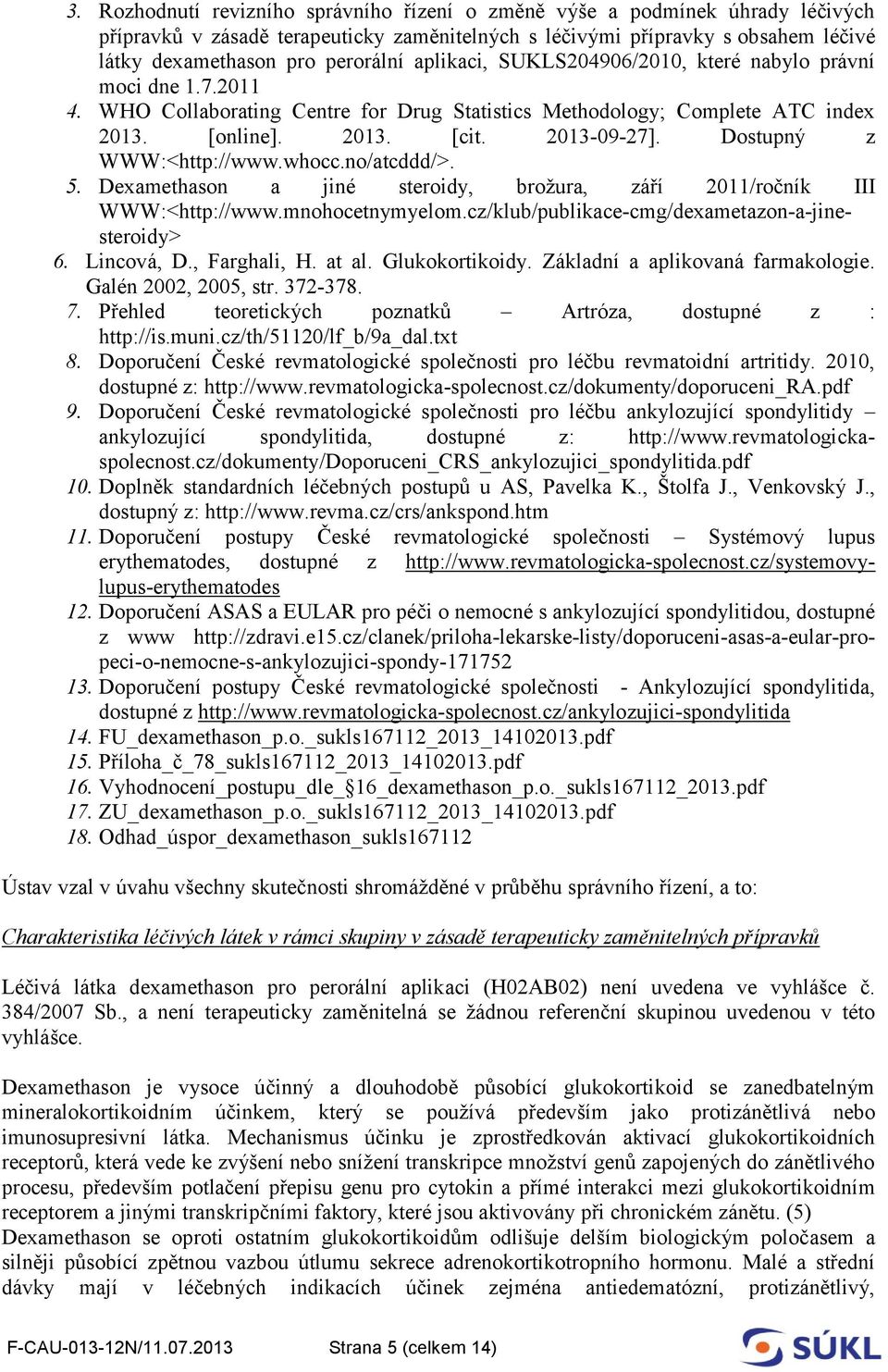 Dostupný z WWW:<http://www.whocc.no/atcddd/>. 5. Dexamethason a jiné steroidy, brožura, září 2011/ročník III WWW:<http://www.mnohocetnymyelom.cz/klub/publikace-cmg/dexametazon-a-jinesteroidy> 6.