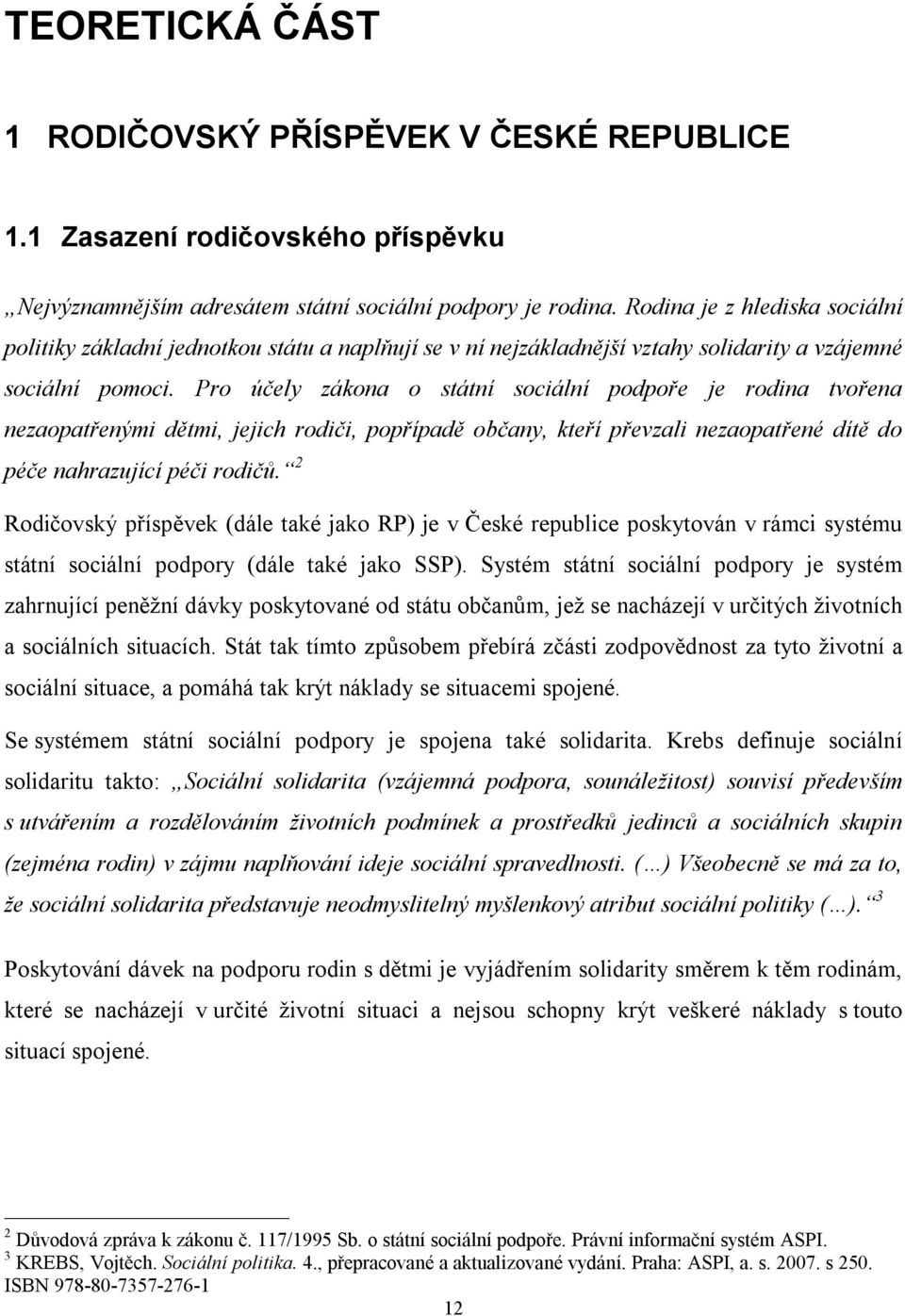 Pro účely zákona o státní sociální podpoře je rodina tvořena nezaopatřenými dětmi, jejich rodiči, popřípadě občany, kteří převzali nezaopatřené dítě do péče nahrazující péči rodičů.