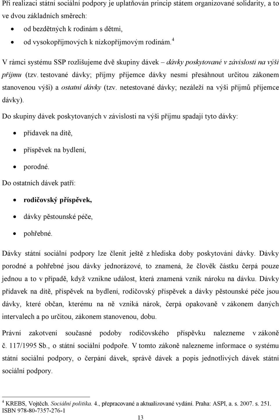 testované dávky; příjmy příjemce dávky nesmí přesáhnout určitou zákonem stanovenou výši) a ostatní dávky (tzv. netestované dávky; nezáleží na výši příjmů příjemce dávky).