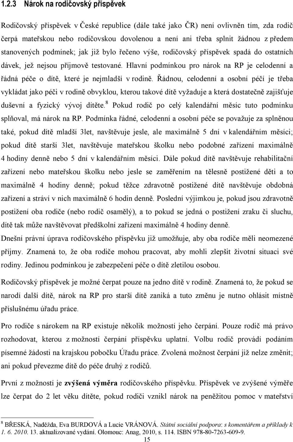 Hlavní podmínkou pro nárok na RP je celodenní a řádná péče o dítě, které je nejmladší v rodině.