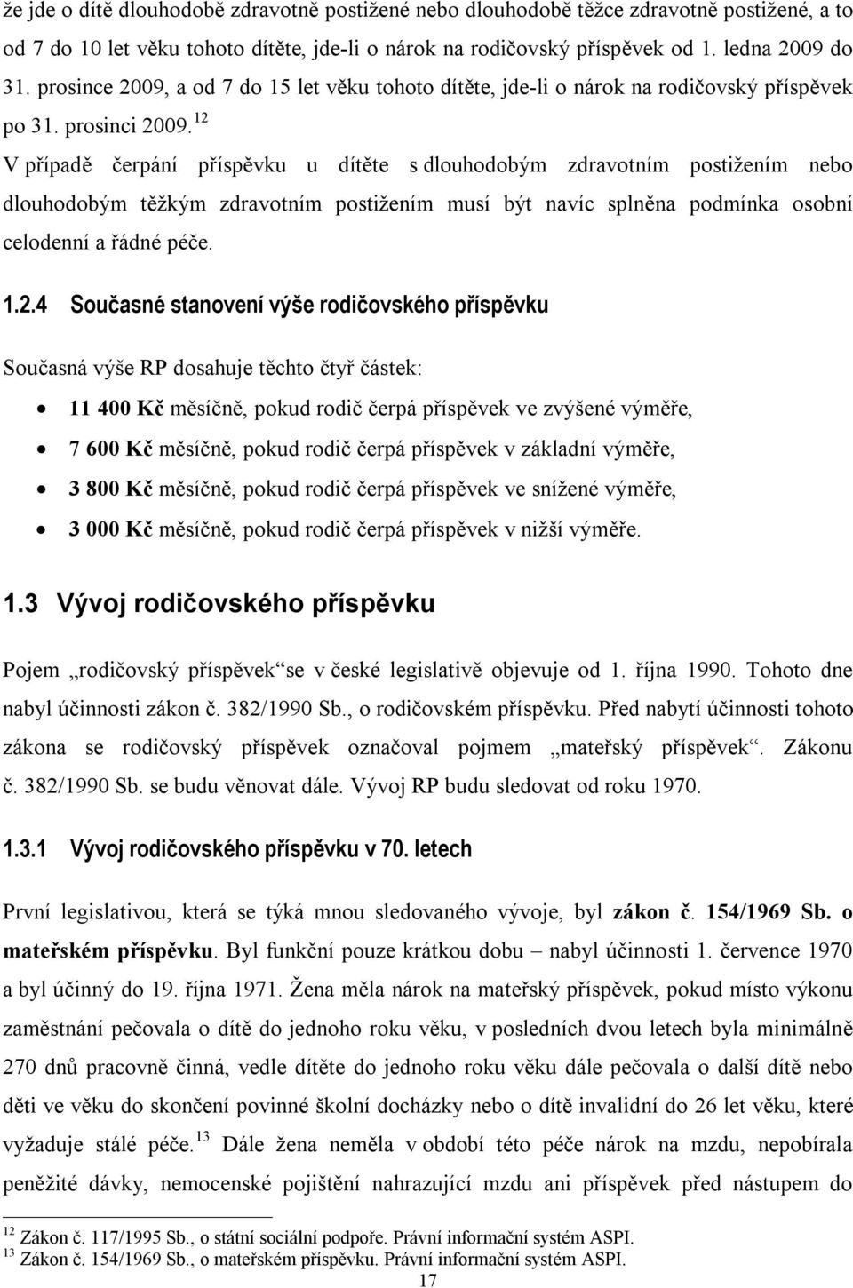 12 V případě čerpání příspěvku u dítěte s dlouhodobým zdravotním postižením nebo dlouhodobým těžkým zdravotním postižením musí být navíc splněna podmínka osobní celodenní a řádné péče. 1.2.4 Současné