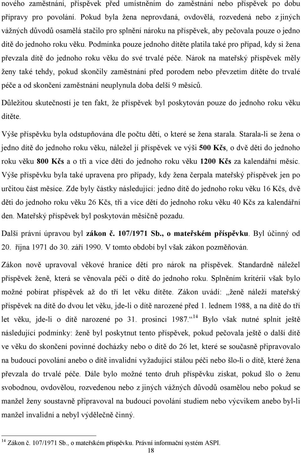 Podmínka pouze jednoho dítěte platila také pro případ, kdy si žena převzala dítě do jednoho roku věku do své trvalé péče.