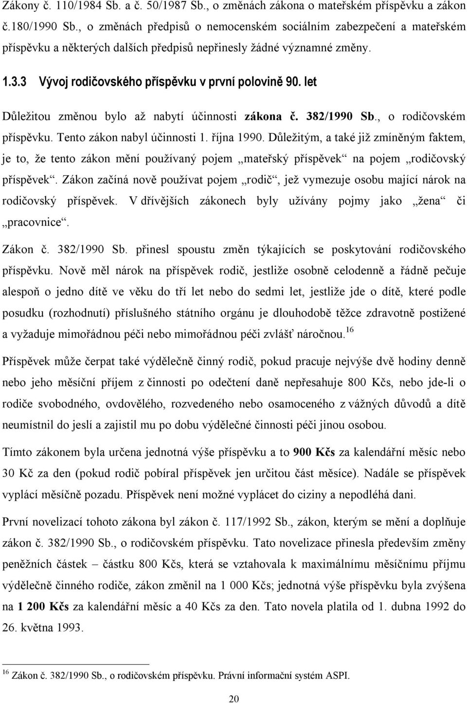 let Důležitou změnou bylo až nabytí účinnosti zákona č. 382/1990 Sb., o rodičovském příspěvku. Tento zákon nabyl účinnosti 1. října 1990.